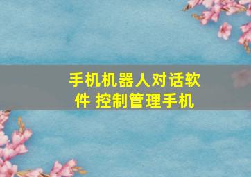 手机机器人对话软件 控制管理手机